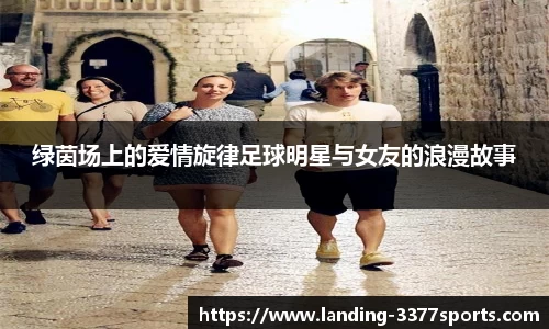 绿茵场上的爱情旋律足球明星与女友的浪漫故事